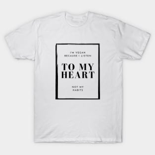 I'm Vegan Because I Listen To My Heart, Vegan Statement T-Shirt